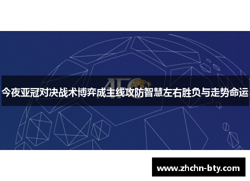 今夜亚冠对决战术博弈成主线攻防智慧左右胜负与走势命运