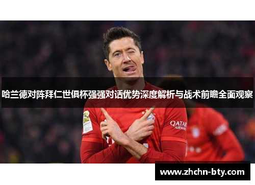 哈兰德对阵拜仁世俱杯强强对话优势深度解析与战术前瞻全面观察