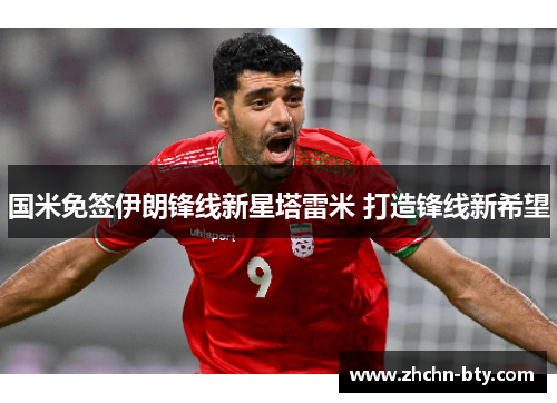 国米免签伊朗锋线新星塔雷米 打造锋线新希望